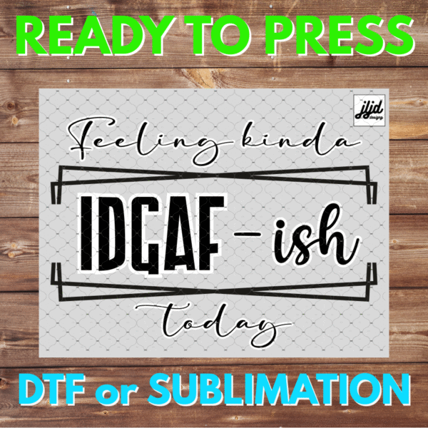 Feeling kinda IDGAF ish today | Graphic T Shirt | funny | saying quote | DTF | Sublimation