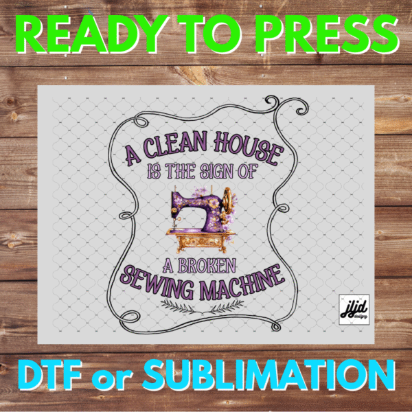 Clean House is a sign of a Broken Sewing Machine | Graphic tee | funny | saying quote | sew craft quilt | DTF | Sublimation
