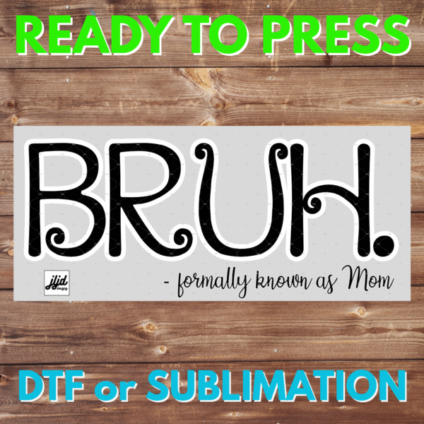 Bruh | Mom | Mother's Day | DTF | Sublimation