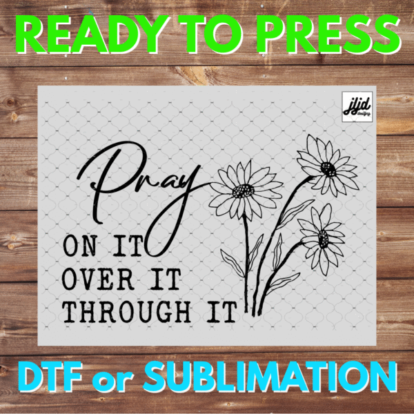 Pray On it Over it Through it | Graphic tee | flowers | Jesus | God | DTF | Sublimation