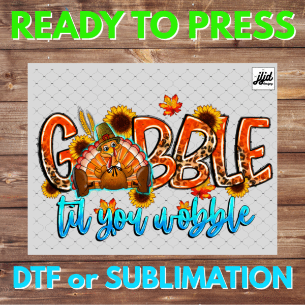 Gobble til you Wobble | fall | autumn | Thanksgiving | pumpkin | turkey | DTF | Sublimation