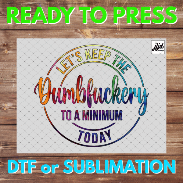 Let's keep the Dumbfuckery to a minimum today | Graphic tee | funny | saying quote | DTF | Sublimation
