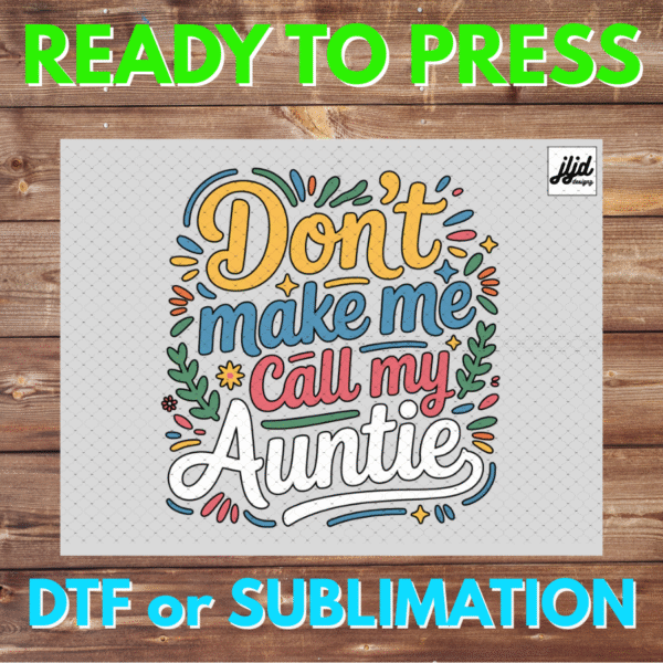 Don't make me call my Auntie | niece nephew | DTF | Sublimation