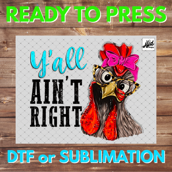 Y'all Ain't Right | Chicken | funny | DTF | Sublimation