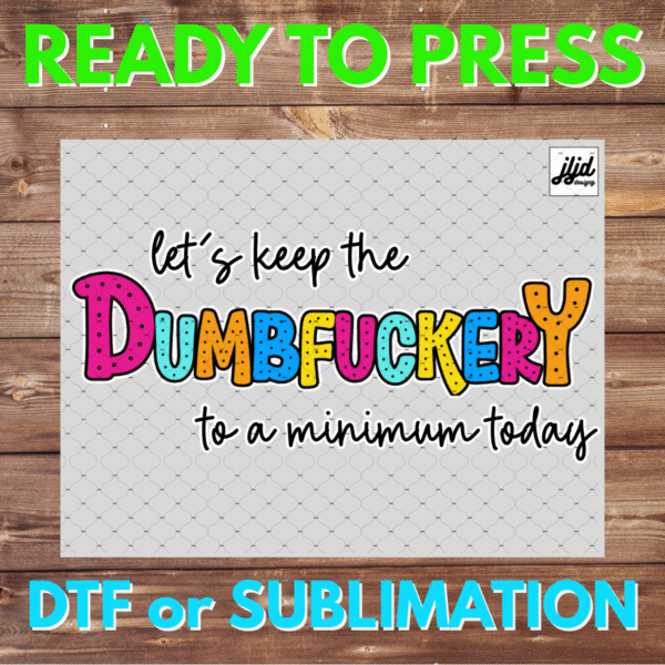 Let's keep the Dumbfuckery to a minimum today | Graphic tee | funny | saying quote | DTF | Sublimation