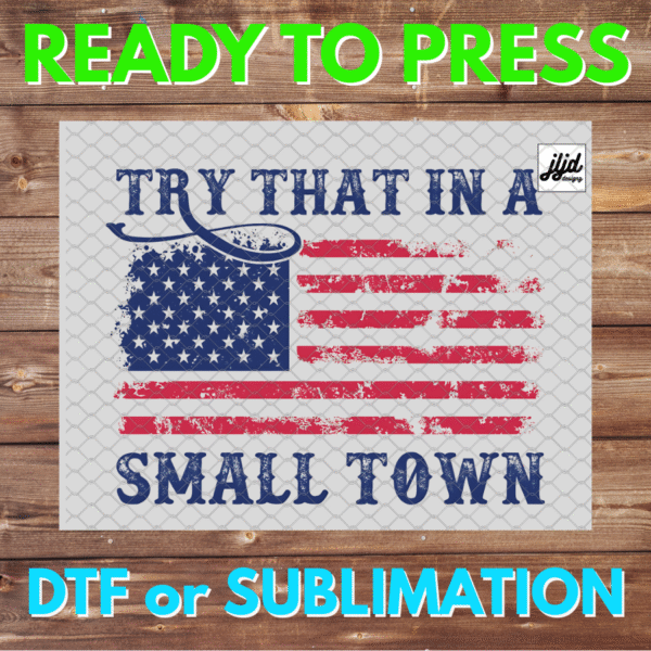 Try that in a Small Town | USA | America | July 4th | DTF | Sublimation