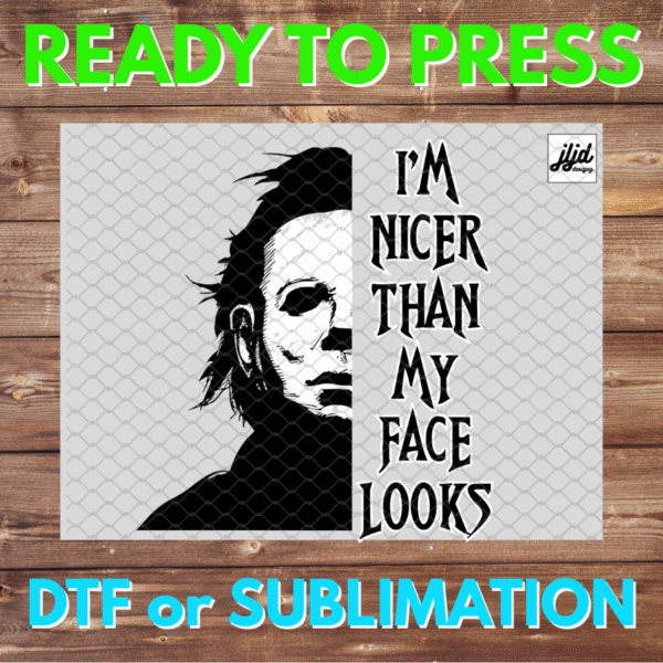 I am Nicer than my Face Looks | Michael Myers | Halloween | retro movie | DTF | Sublimation
