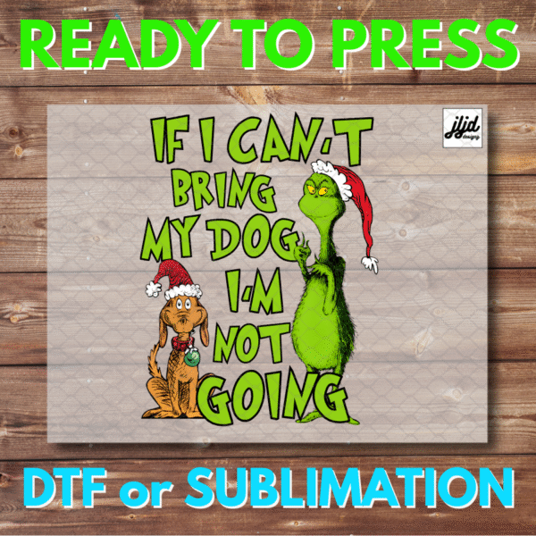 If I can't bring my dog I'm not going | Grinch Christmas Holiday | Graphic tee | DTF | Sublimation
